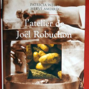 WELLS, Patricia  –  ROBUCHON, Joël. : « L&rsquo;atelier de Joël Robuchon. »