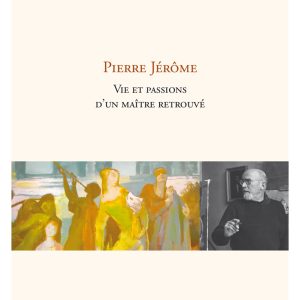 Pierre Jérôme. Vie et passions d&rsquo;un maître retrouvé